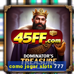como jogar slots 777